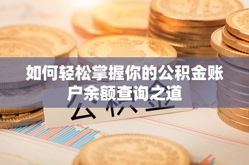 盐亭如何轻松掌握你的公积金账户余额查询之道