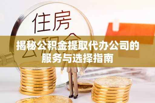 台北揭秘公积金提取代办公司的服务与选择指南