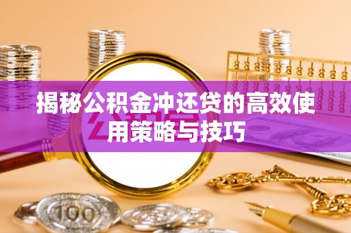 台北揭秘公积金冲还贷的高效使用策略与技巧