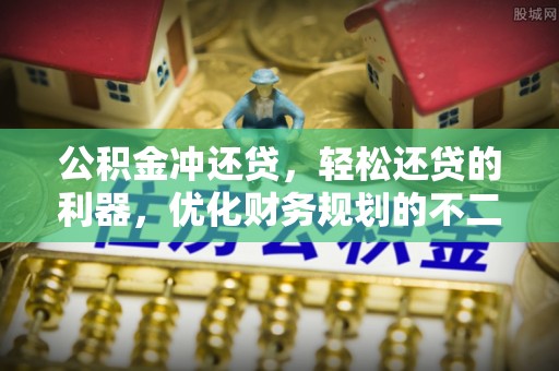 浑南公积金冲还贷，轻松还贷的利器，优化财务规划的不二之选