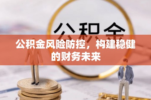 修水公积金风险防控，构建稳健的财务未来