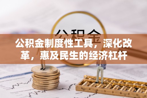 网点公积金制度性工具，深化改革，惠及民生的经济杠杆