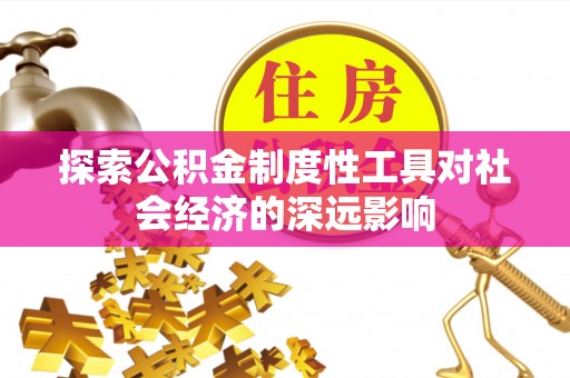 绥棱探索公积金制度性工具对社会经济的深远影响