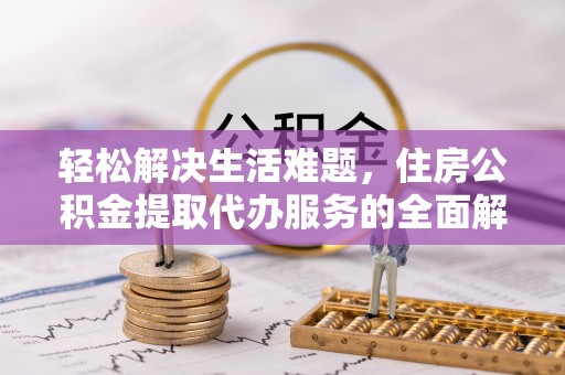 鄢陵轻松解决生活难题，住房公积金提取代办服务的全面解析