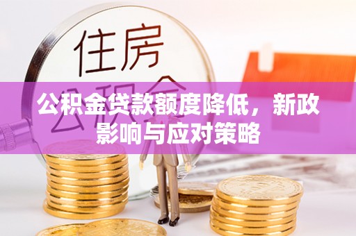 枋山公积金贷款额度降低，新政影响与应对策略