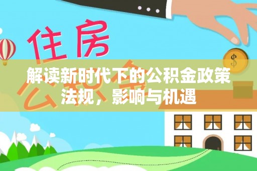红塔解读新时代下的公积金政策法规，影响与机遇
