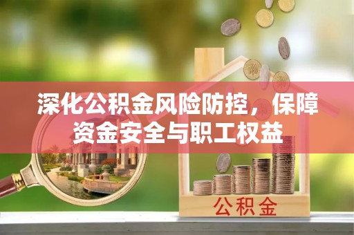 樟木头深化公积金风险防控，保障资金安全与职工权益