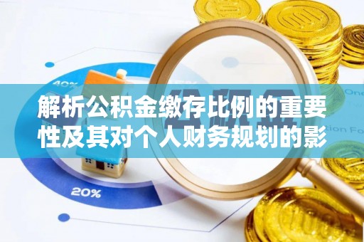 尼勒克解析公积金缴存比例的重要性及其对个人财务规划的影响
