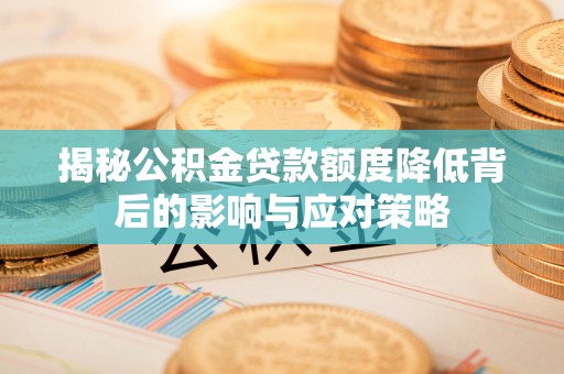 芗城揭秘公积金贷款额度降低背后的影响与应对策略