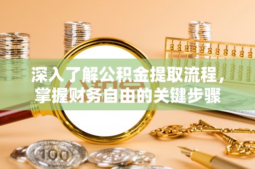 台州深入了解公积金提取流程，掌握财务自由的关键步骤