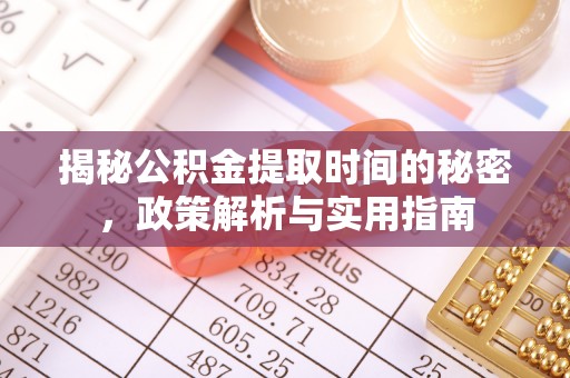 通霄揭秘公积金提取时间的秘密，政策解析与实用指南
