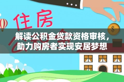 天门解读公积金贷款资格审核，助力购房者实现安居梦想