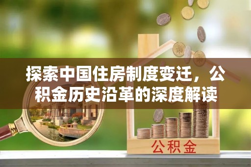 龙凤探索中国住房制度变迁，公积金历史沿革的深度解读