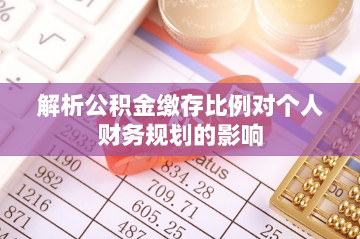 元宝山解析公积金缴存比例对个人财务规划的影响