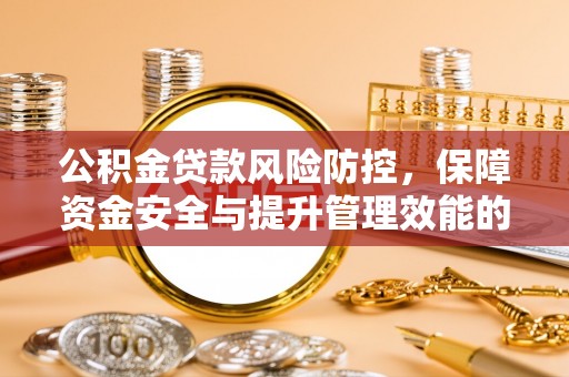 乾县公积金贷款风险防控，保障资金安全与提升管理效能的多维度探索