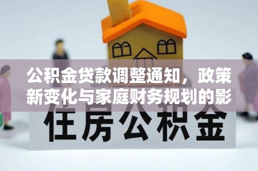 长乐公积金贷款调整通知，政策新变化与家庭财务规划的影响