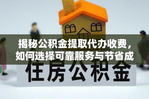 宜都揭秘公积金提取代办收费，如何选择可靠服务与节省成本？