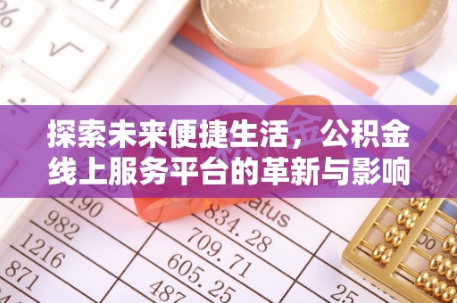 怀来探索未来便捷生活，公积金线上服务平台的革新与影响