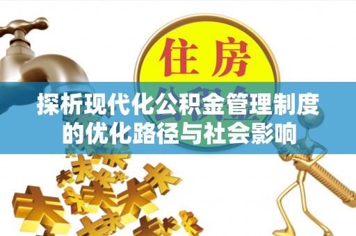 普安探析现代化公积金管理制度的优化路径与社会影响