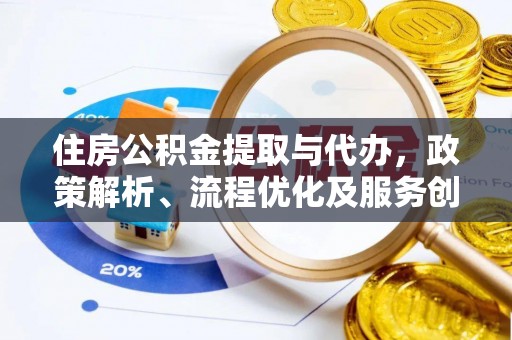 前金住房公积金提取与代办，政策解析、流程优化及服务创新