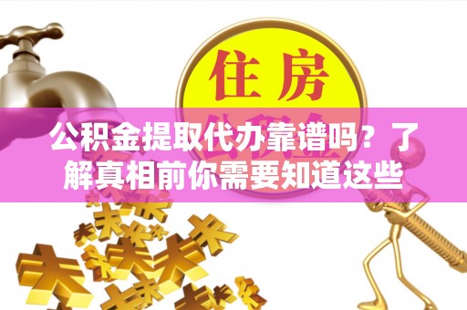 兴海公积金提取代办靠谱吗？了解真相前你需要知道这些