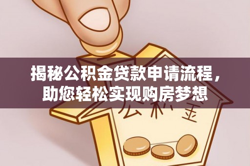 松阳揭秘公积金贷款申请流程，助您轻松实现购房梦想