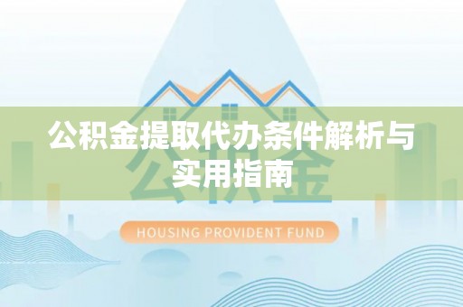 固原公积金提取代办条件解析与实用指南
