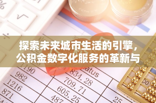 博湖探索未来城市生活的引擎，公积金数字化服务的革新与实践