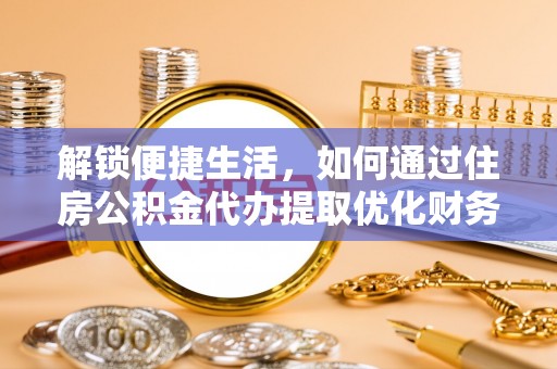 永济解锁便捷生活，如何通过住房公积金代办提取优化财务规划