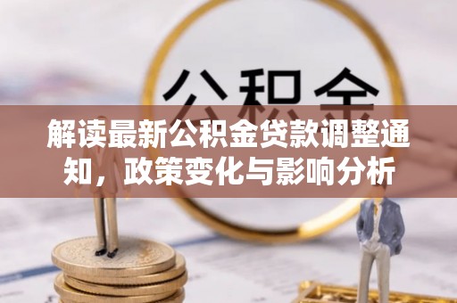 东凤解读最新公积金贷款调整通知，政策变化与影响分析
