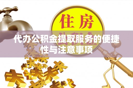 江华代办公积金提取服务的便捷性与注意事项