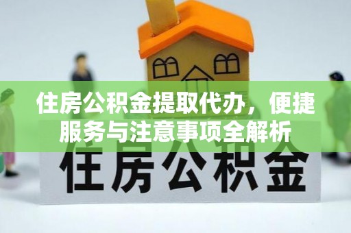 武川住房公积金提取代办，便捷服务与注意事项全解析