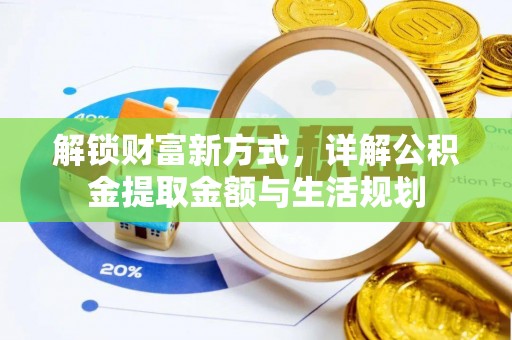 右江解锁财富新方式，详解公积金提取金额与生活规划