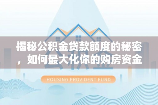 八公山揭秘公积金贷款额度的秘密，如何最大化你的购房资金？