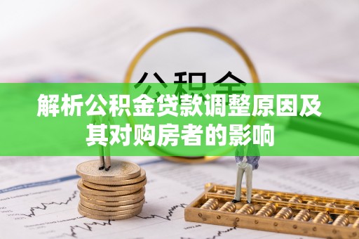 中堂解析公积金贷款调整原因及其对购房者的影响