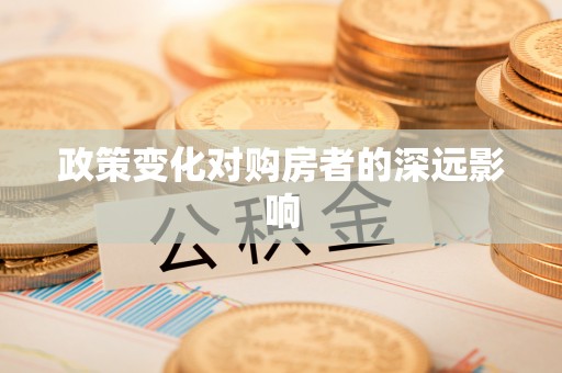 思南政策变化对购房者的深远影响