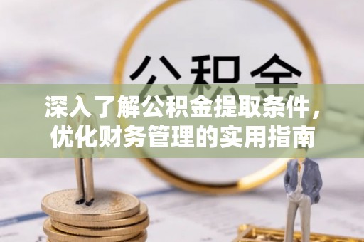 务川深入了解公积金提取条件，优化财务管理的实用指南