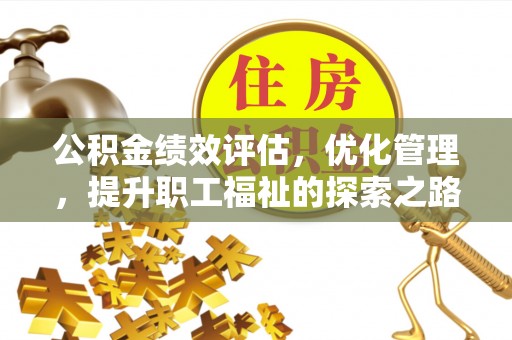 湘阴公积金绩效评估，优化管理，提升职工福祉的探索之路