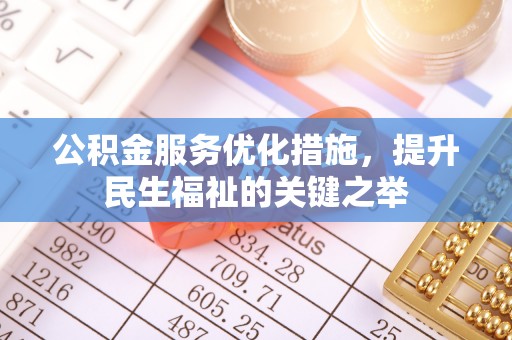 修水公积金服务优化措施，提升民生福祉的关键之举