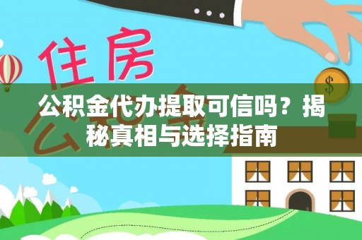 三穗公积金代办提取可信吗？揭秘真相与选择指南