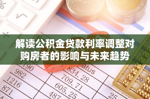 昭觉解读公积金贷款利率调整对购房者的影响与未来趋势