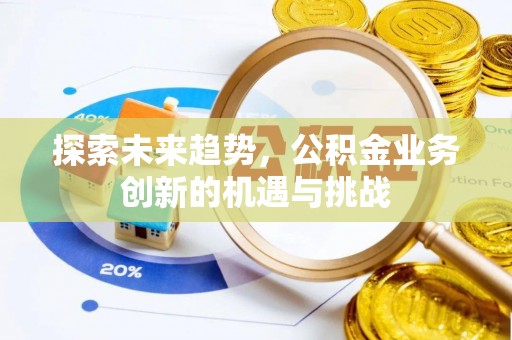 包头探索未来趋势，公积金业务创新的机遇与挑战