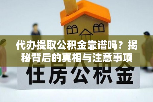 二林代办提取公积金靠谱吗？揭秘背后的真相与注意事项