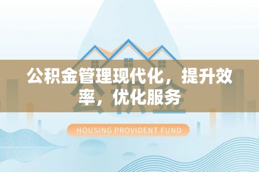 沈河公积金管理现代化，提升效率，优化服务