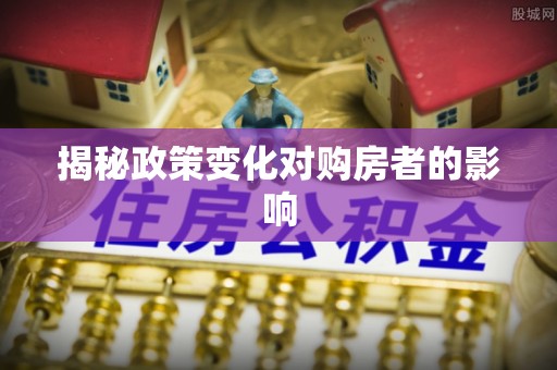 科右中旗揭秘政策变化对购房者的影响