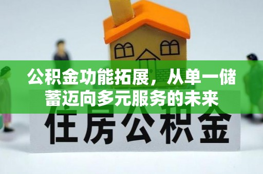 稷山公积金功能拓展，从单一储蓄迈向多元服务的未来