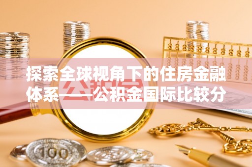 寿光探索全球视角下的住房金融体系——公积金国际比较分析
