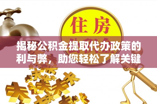 玉山揭秘公积金提取代办政策的利与弊，助您轻松了解关键要点