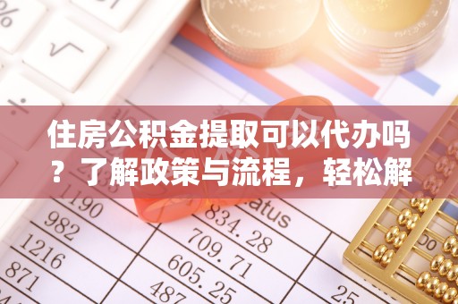 五原住房公积金提取可以代办吗？了解政策与流程，轻松解决疑问