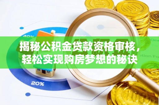 武威揭秘公积金贷款资格审核，轻松实现购房梦想的秘诀